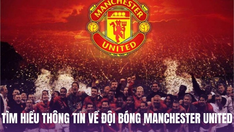 Tìm hiểu thông tin về đội bóng Manchester United